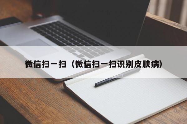 微信扫一扫（微信扫一扫识别皮肤病）