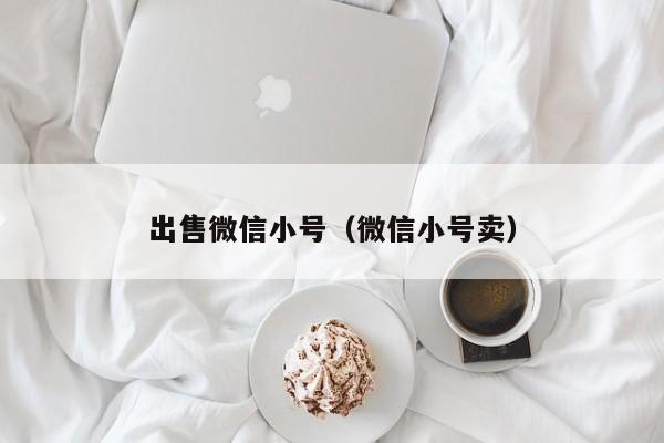 出售微信小号（微信小号卖）