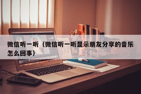 微信听一听（微信听一听显示朋友分享的音乐怎么回事）